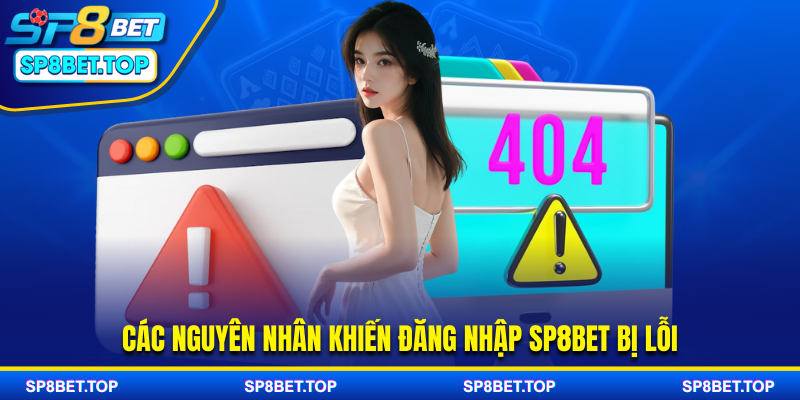 Các nguyên nhân khiến đăng nhập SP8BET bị lỗi