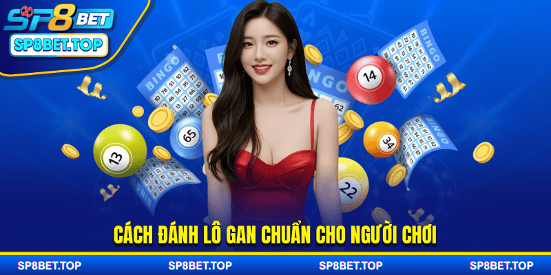 Cách đánh lô gan chuẩn xác nhất 2025