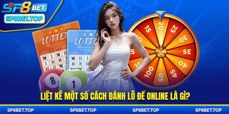 Liệt kê một số cách đánh lô đề online là gì